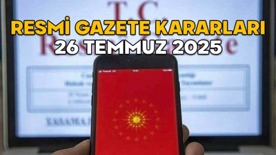 RESMİ GAZETE KARARLARI 26 TEMMUZ 2025 || Resmi Gazete’de bugün neler var?