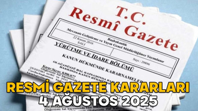 RESMİ GAZETE KARARLARI 4 AĞUSTOS 2025 || Resmi Gazete’de bugün neler var?
