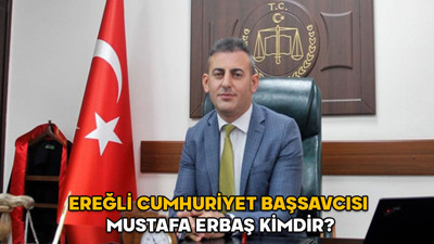 Mustafa Erbaş kimdir? Ereğli Cumhuriyet Başsavcısı Mustafa Erbaş hangi görevlerde bulundu?