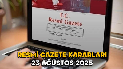 RESMİ GAZETE KARARLARI 23 AĞUSTOS 2025 || Resmi Gazete’de bugün neler var?