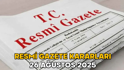 RESMİ GAZETE KARARLARI 26 AĞUSTOS 2025 || Resmi Gazete’de bugün neler var?