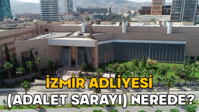 İzmir Adliyesi (Adalet Sarayı) nerede? İzmir Adliyesi hangi semtte, nasıl gidilir?