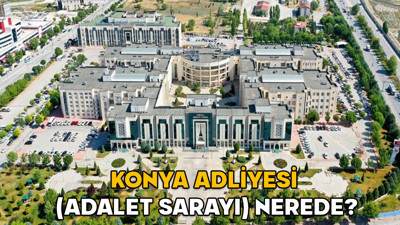 Konya Adliyesi (Adalet Sarayı) nerede? Konya Adliyesi hangi semtte, nasıl gidilir?