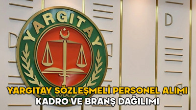 Yargıtay sözleşmeli personel alımı 2025 || Yargıtay personel alımı kadro ve branş dağılımı belli oldu! İşte başvuru tarihi ve şartları