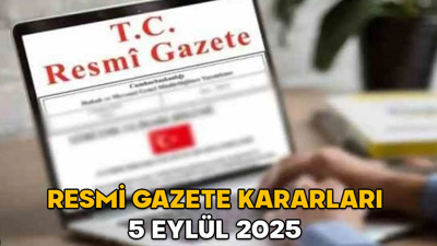 RESMİ GAZETE KARARLARI 5 EYLÜL 2025 || Resmi Gazete’de bugün neler var?