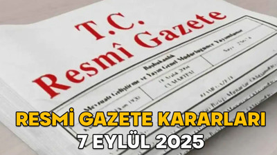 RESMİ GAZETE KARARLARI 7 EYLÜL 2025 || Resmi Gazete’de bugün neler var?
