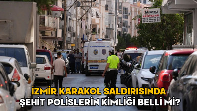 İzmir Balçova polis karakolu saldırısı son dakika! İzmir karakol saldırısında Şehit polislerin kimliği belli mi?