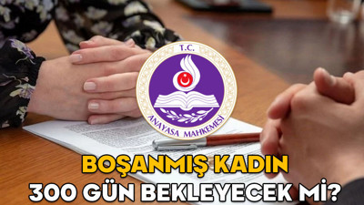 Boşanan kadının 300 gün bekleme şartı son dakika! Boşanmış kadın 300 gün bekleyecek mi? AYM’den boşanan kadınlarla ilgili tarihi karar