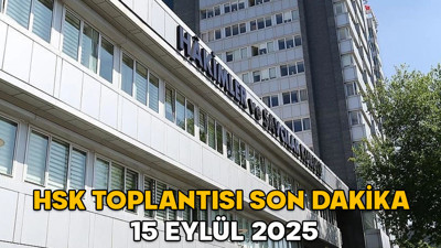 HSK toplantısı son dakika 15 Eylül 2025 || HSK Birinci Dairesi toplantısı bitti mi?