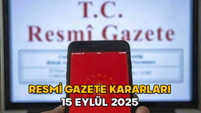 RESMİ GAZETE KARARLARI 15 EYLÜL 2025 || Resmi Gazete’de bugün neler var?