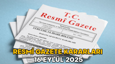 RESMİ GAZETE KARARLARI 16 EYLÜL 2025 || Resmi Gazete’de bugün neler var?