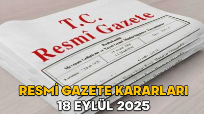 RESMİ GAZETE KARARLARI 18 EYLÜL 2025 || Resmi Gazete’de bugün neler var?