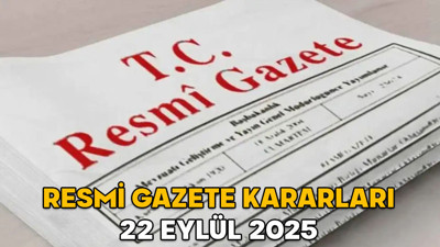 RESMİ GAZETE KARARLARI 22 EYLÜL 2025 || Resmi Gazete’de bugün neler var?