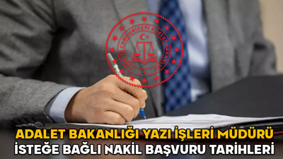 Adalet Bakanlığı yazı işleri müdürü isteğe bağlı nakil başvuru tarihleri 2025 || Yazı işleri müdürleri il içi nakil başvuru şartları neler?