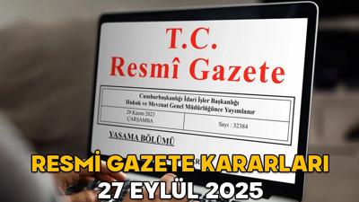 RESMİ GAZETE KARARLARI 27 EYLÜL 2025 || Resmi Gazete’de bugün neler var?