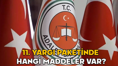 11. Yargı paketi içeriği 2025 || Yeni yargı paketi ne zaman çıkacak? 11. Yargı paketinde hangi maddeler var?