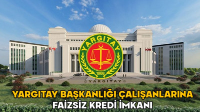 Yargıtay Başkanlığı çalışanlarına faizsiz kredi mi verilecek, ne kadar? Yargıtay Başkanlığı çalışanlarına faizsiz kredi imkanı