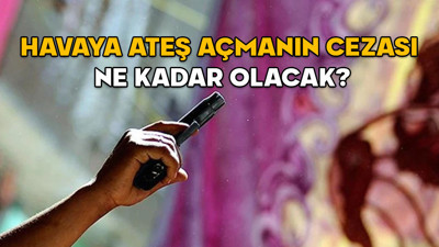 Havaya ateş açmanın cezası ne kadar olacak? 11. Yargı paketi ile silahla ateş açanların cezası artacak