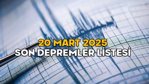 DEPREM Mİ OLDU, NEREDE, KAÇ ŞİDDETİNDE? 20 Mart 2025 Kandilli ve AFAD son depremler listesi