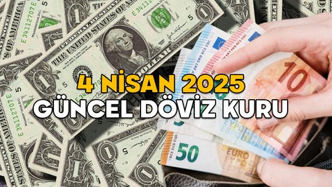 DOLAR VE EURO BUGÜN NE KADAR? 4 Nisan 2025 güncel döviz kuru