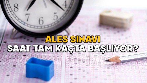 ALES SINAVI SAAT TAM KAÇTA BAŞLIYOR? ALES’te sınav salonlarına en son saat kaçta girilebilir?
