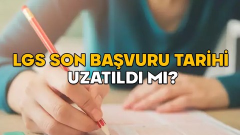 LGS SON BAŞVURU TARİHİ UZATILDI MI? 2025 LGS başvuruları ne zaman bitiyor?