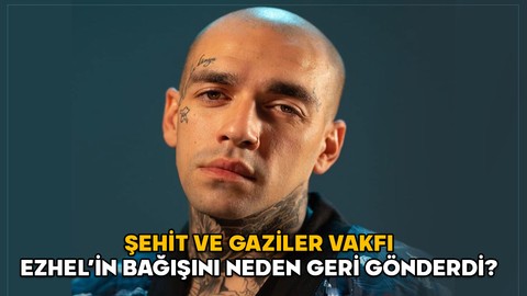ŞEHİT VE GAZİLER VAKFI EZHEL’İN BAĞIŞINI NEDEN GERİ GÖNDERDİ? Ezhel-TÜGŞAV olayı nedir?