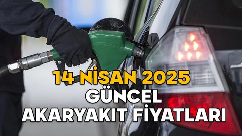 14 NİSAN AKARYAKIT FİYATLARI 2025: Benzin ve motorin fiyatları bugün ne kadar?