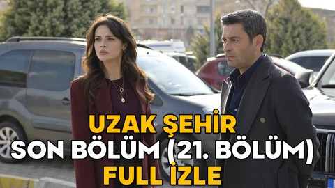 UZAK ŞEHİR SON BÖLÜM (21. BÖLÜM) FULL İZLE || 14 Nisan Kanal D Uzak Şehir son bölüm izleme ekranı