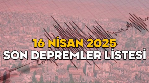 SON DAKİKA DEPREM HABERİ! Kahramanmaraş depremi nerede ve kaç büyüklüğünde oldu? 16 Nisan 2025 Kandilli ve AFAD son depremler listesi
