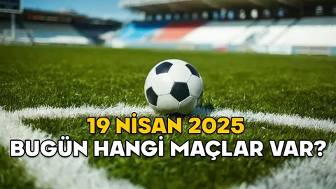 BUGÜN HANGİ MAÇLAR VAR 19 NİSAN 2025? Süper Lig, 1. Lig, Premier Lig, LaLiga, Bundesliga maçları saat kaçta hangi kanalda?