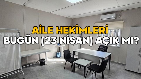 AİLE HEKİMLERİ BUGÜN (23 NİSAN) AÇIK MI? Sağlık ocakları ve aile hekimleri 23 Nisan Çarşamba çalışıyor mu?