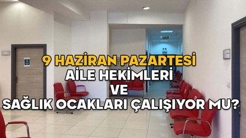 AİLE HEKİMLERİ VE SAĞLIK OCAKLARI YARIN AÇILIR MI? 9 Haziran Pazartesi aile hekimleri ve sağlık ocakları çalışıyor mu?