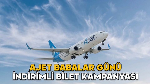AJET BABALAR GÜNÜ İNDİRİMLİ BİLET KAMPANYASI 2025 || AJet Babalar Günü kampanyası uçuşları ne zaman, şartları neler?