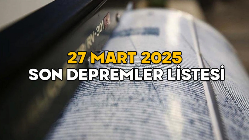 27 MART SON DEPREMLER LİSTESİ 2025: Kandilli ve AFAD’a göre son deprem nerede oldu, şiddeti kaç?