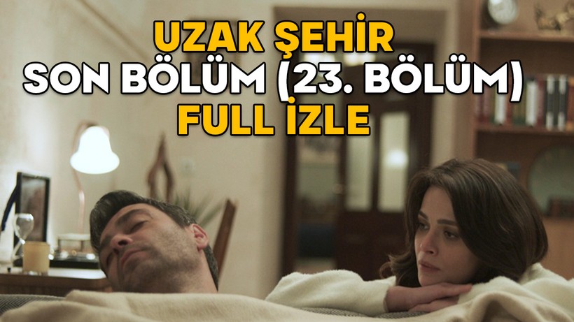 UZAK ŞEHİR SON BÖLÜM (23. BÖLÜM) FULL İZLE || 28 Nisan Kanal D Uzak Şehir son bölüm izleme ekranı