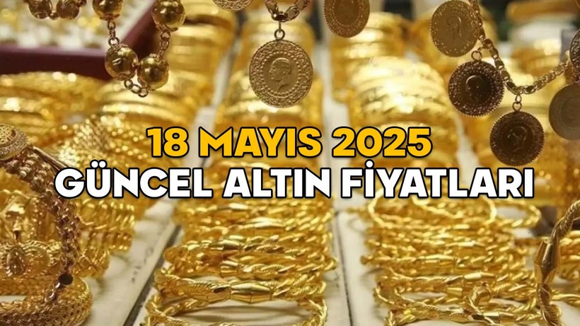 ALTIN FİYATLARINDA SON DURUM || 18 Mayıs 2025 gram altın, çeyrek altın ve yarım altın fiyatları ne kadar, kaç TL?
