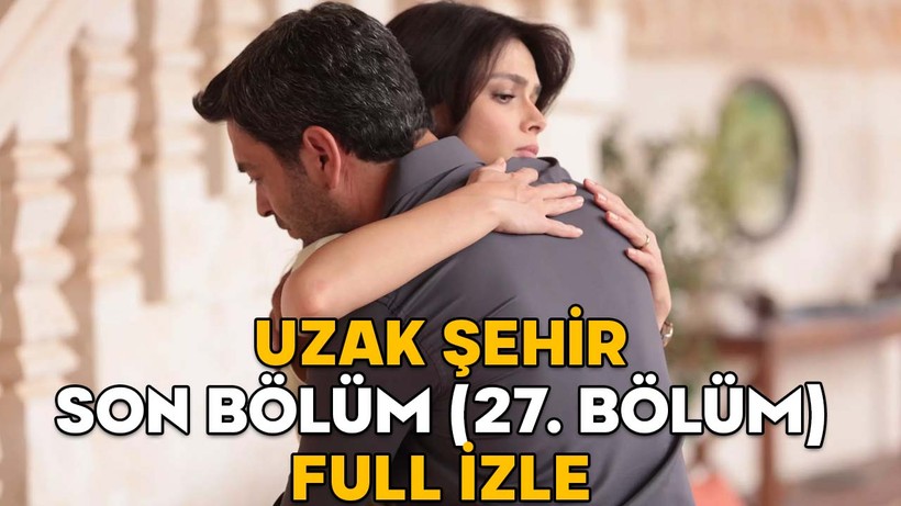 UZAK ŞEHİR SON BÖLÜM (27. BÖLÜM) FULL İZLE || 26 Mayıs Kanal D Uzak Şehir son bölüm izleme ekranı