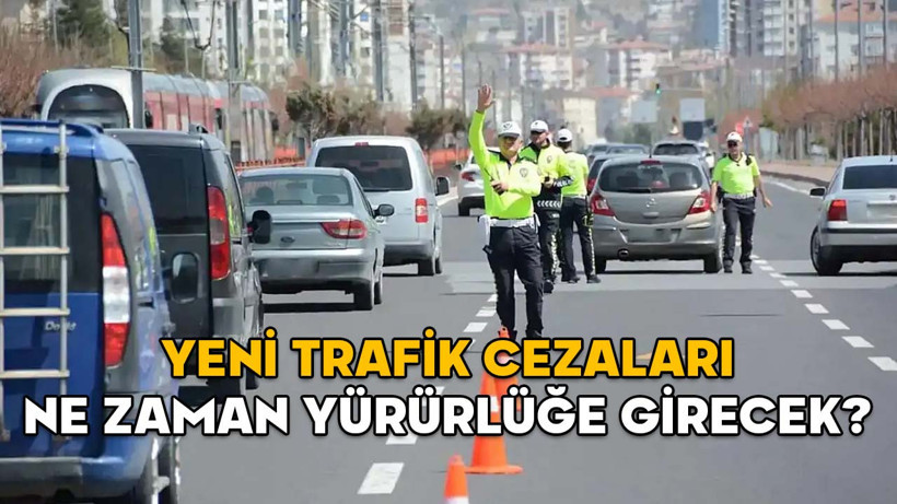 YENİ TRAFİK CEZALARI NE ZAMAN YÜRÜRLÜĞE GİRECEK? 2025 trafik cezaları tam liste