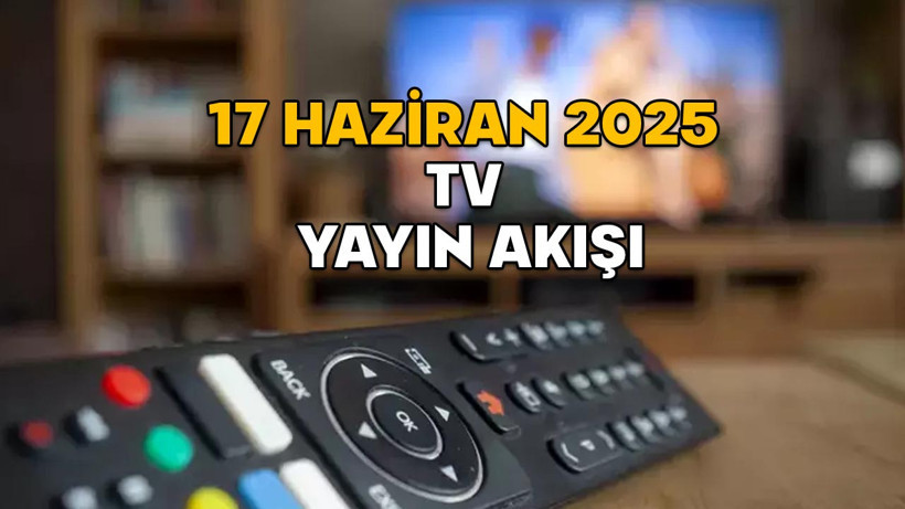 17 HAZİRAN SALI TV YAYIN AKIŞI 2025 || TV’de bugün neler var? Kanal D, TV8, Show TV, TRT1, Now TV, ATV, Star TV