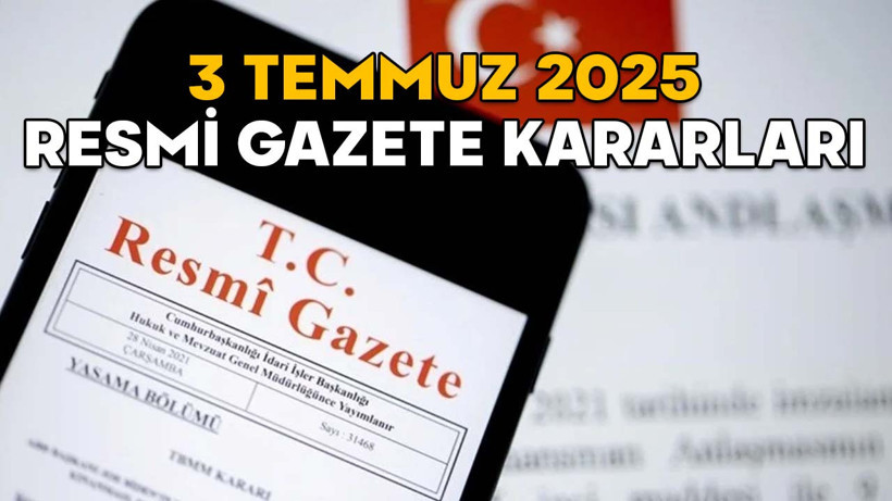 3 TEMMUZ 2025 RESMİ GAZETE KARARLARI || Resmi Gazete’de bugün neler var?