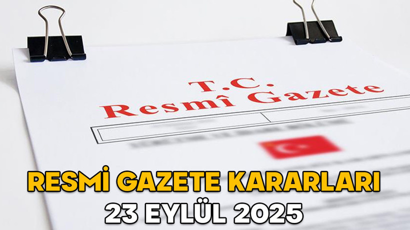RESMİ GAZETE KARARLARI 23 EYLÜL 2025 || Resmi Gazete’de bugün neler var?