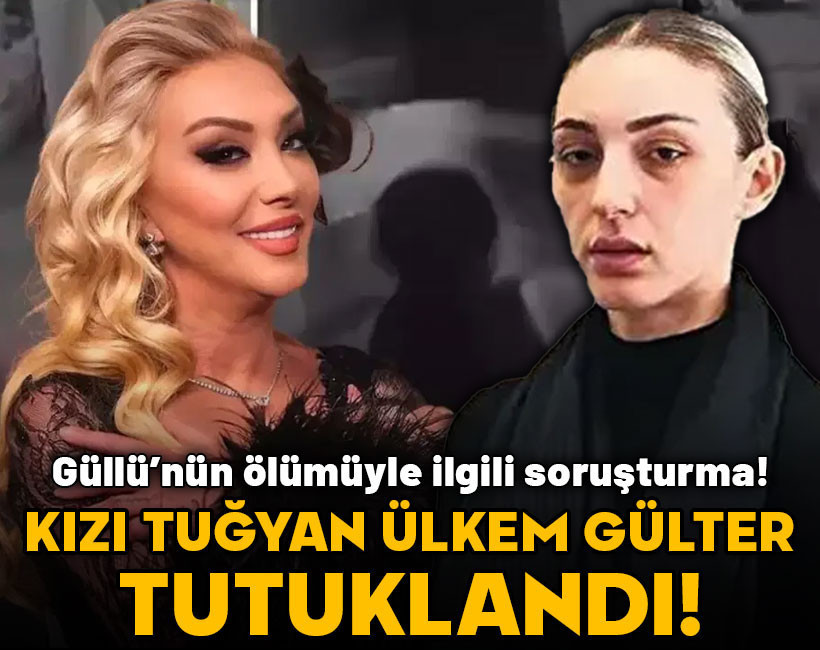 Güllü'nün kızı Tuğyan Ülkem Gülter tutuklandı