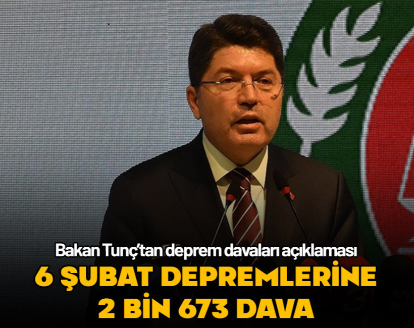 Bakan Tunç açıkladı: 6 Şubat depremlerinde 2 bin 673 dava