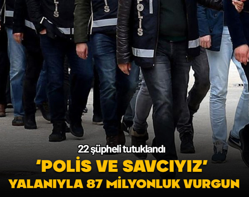 ‘Polis ve savcıyız’ diyerek 87 milyonluk vurgun yaptılar