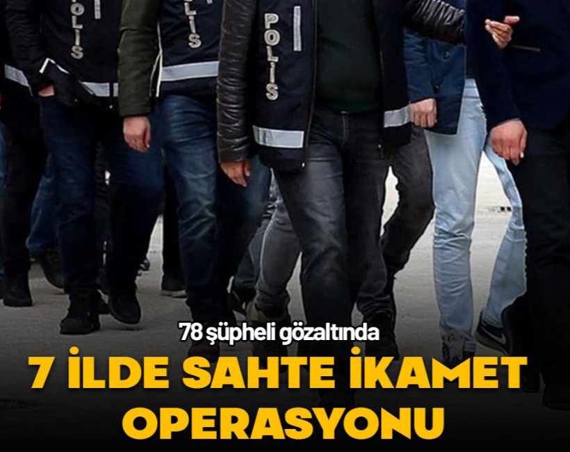 Sahte ikametle kaçak göçmen ağına operasyon: 78 gözaltı