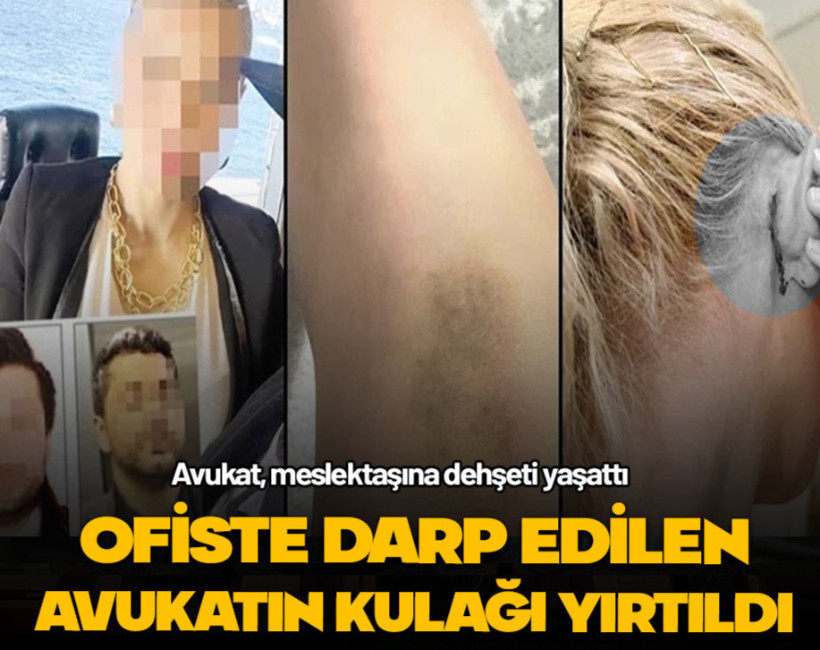 Ofis ziyaretinde darp edilen avukatın kulağı yırtıldı