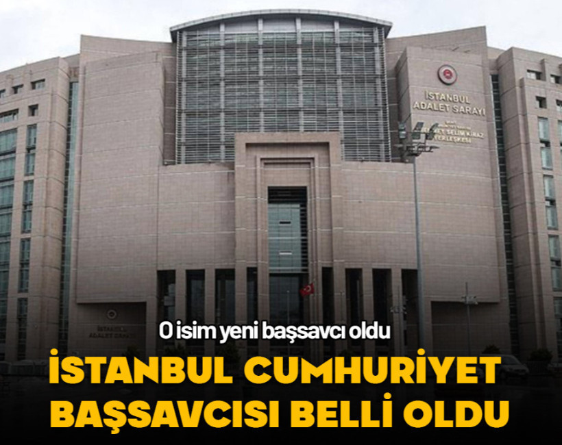 İstanbul Cumhuriyet Başsavcısı belli oldu