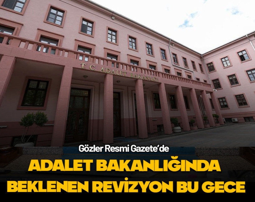 Gözler Resmi Gazete'de Adalet Bakanlığında beklenen revizyon bu gece