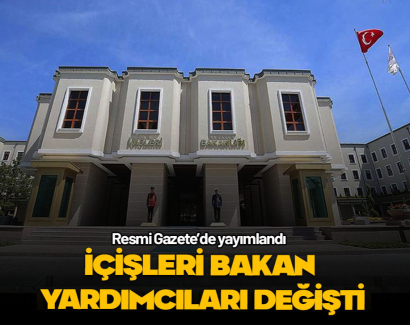 İçişleri Bakan Yardımcılığına 3 isim atandı